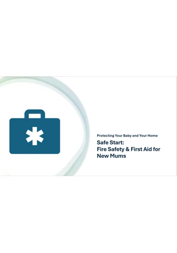 Fire Safety and First Aid for New Mums Safe Start Training Resources