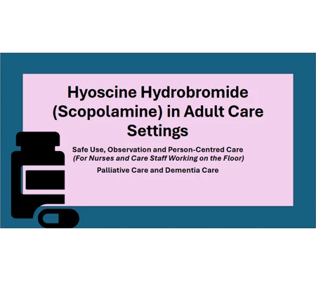 Hyoscine Hydrobromide (Scopotamine) Dementia and Palliative Care Training Resources