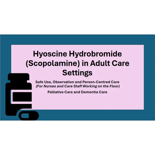 Hyoscine Hydrobromide (Scopotamine) Dementia and Palliative Care Training Resources