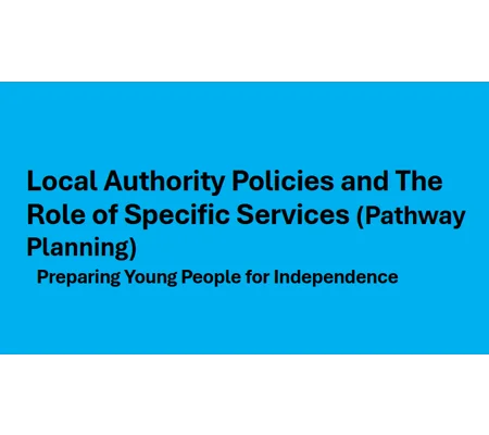 Pathway Planning - Local Authority Policies and The Role of Specific Services Training Resources