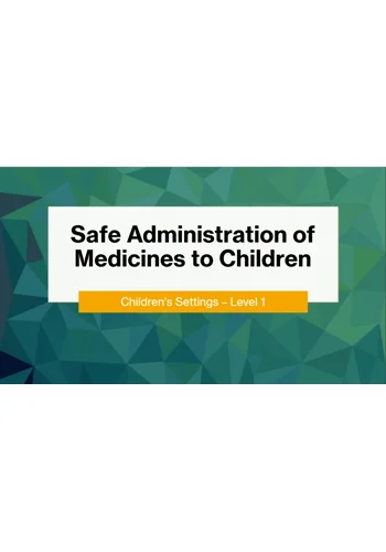 Safe Administration of Medicines to Children Level 1 Training Resources