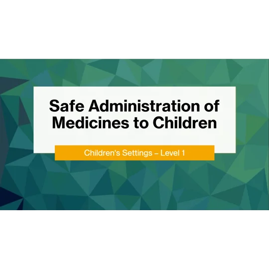 Safe Administration of Medicines to Children Level 1 Training Resources