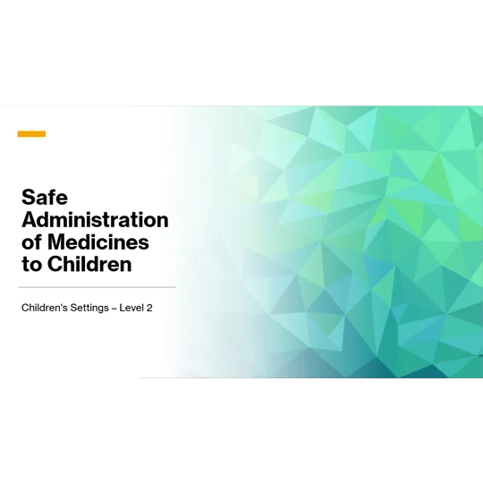 Safe Administration of Medication to Children Level 2 Training Resources