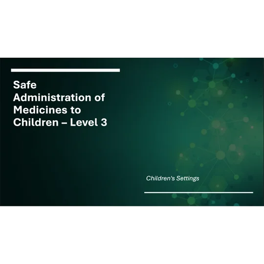 Safe Administration of Medication to Children Level 3 Training Resources