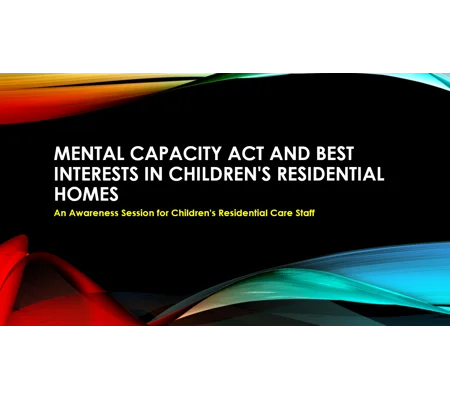 Mental Capacity and Best Interests Awareness Children's Residential Care Training Resources