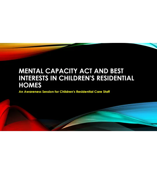Mental Capacity and Best Interests Awareness Children's Residential Care Training Resources