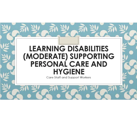 Learning Disabilities Moderate - Supporting Personal Care and Hygiene Training Resources