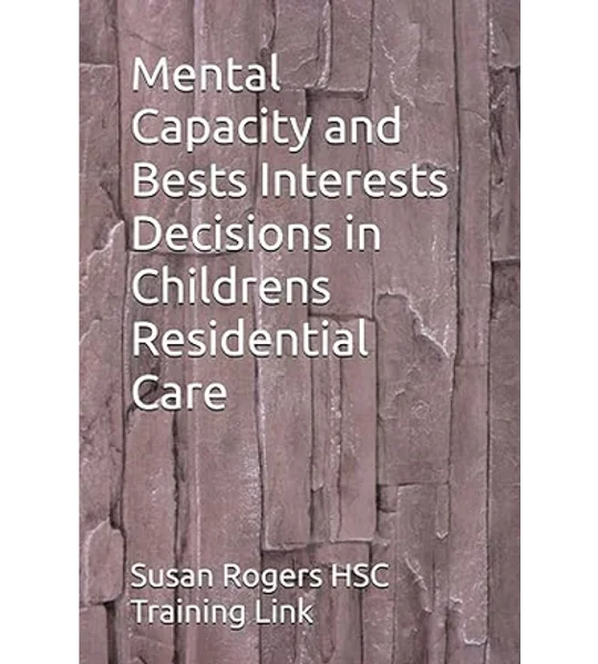 BOOK - Mental Capacity and Bests Interests Decisions in Childrens Residential Care