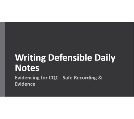 Record Keeping Writing Defensible Daily Notes Evidencing for CQC Training Resources