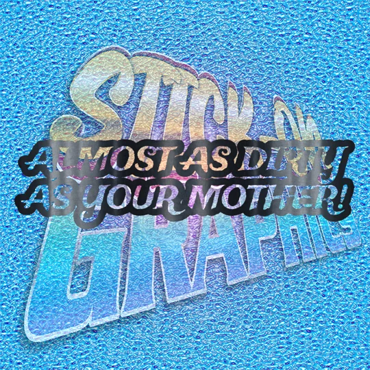 Almost As Dirty As Your Mother