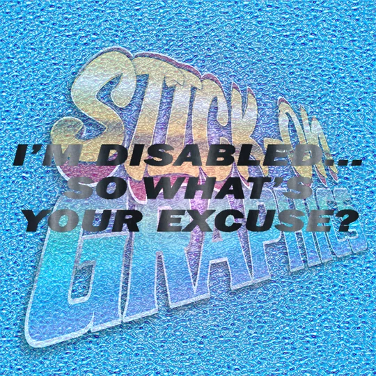 I'm Disabled What's Your Excuse