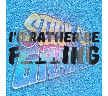 I'd Rather Be Fishing