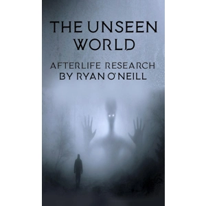 The Unseen World - Afterlife Research