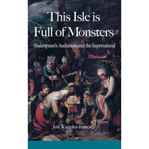 This Isle is Full of Monsters: Shakespeare's Audiences and the Supernatural