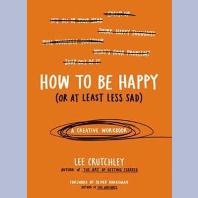How To Be Happy (Or At Least Less Sad)