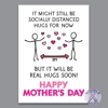 It Will be Real Hugs Soon - Mother's Day Card