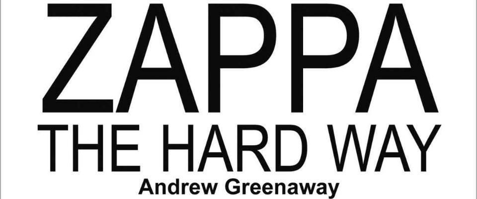 Zappa The Hard Way by Andrew Greenaway