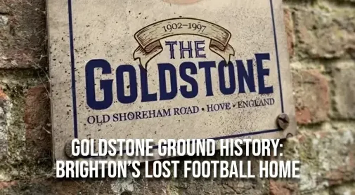 Goldstone Ground History: Brighton’s Lost Football Home