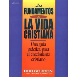 Los Fundamentos de la Vida Cristiana: Una Guía Práctica pa..