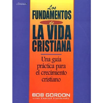 Los Fundamentos de la Vida Cristiana: Una Guía Práctica para el Crecimiento Cristiano