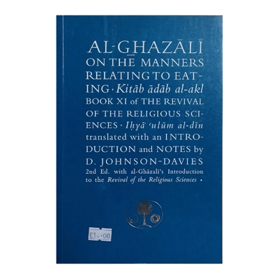 AL-GHAZALI ON THE MANNERS RELATING TO EATING: (Kitab adab al-akl)