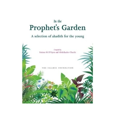 IN THE PROPHET'S GARDEN A SELECTION OF AHADITH FOR THE YOUNG
