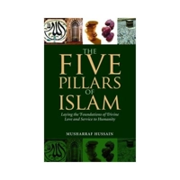 THE FIVE PILLARS OF ISLAM LAYING THE FOUNDATIONS OF DIVINE LOVE AND SERVICE TO HUMANITY