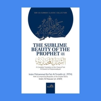 The Sublime Beauty Of The prophet :Al-shama'il Al-Muhammad..