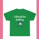 I Should be Golfing unisex heavy cotton tee