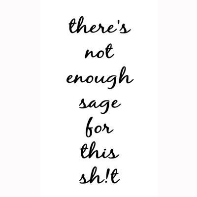 There's Not Enough Sage For This Sht Sticker