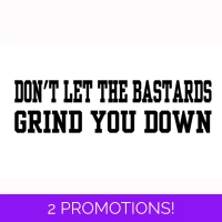 Don't let the b*stards grind you ..