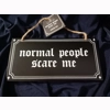 Normal people scare me ..