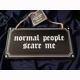 Normal people scare me sign
