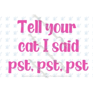 Tell your cat I said pst