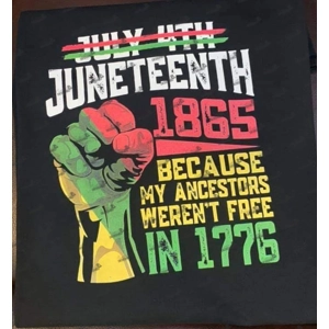 Juneteenth Because My ancestor's weren't free in 1776 T-Shirt