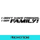 I Don't Have Friends, I Got Family..