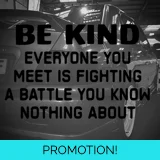 Be Kind Everyone Is Fighting A Battle ..