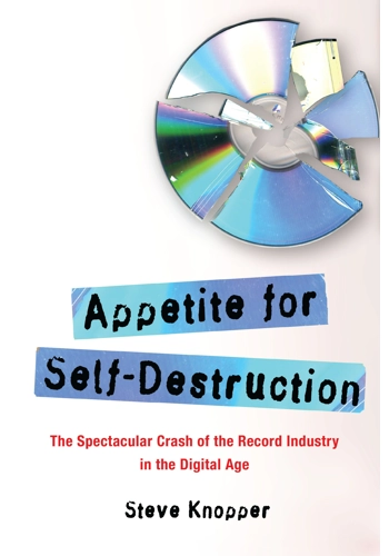 Appetite for self-destruction (the spectacular crash of the record industry in the digital age)