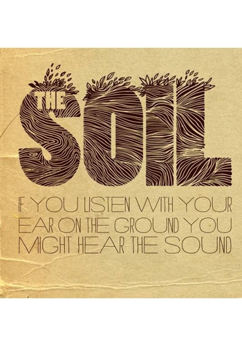 the soil - if you listen with your ear on the ground you might hear the sound