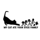 my cat ate your stick family Die Cut Vinyl Decal.. my cat ate your stick family Die Cut Vinyl Decal..