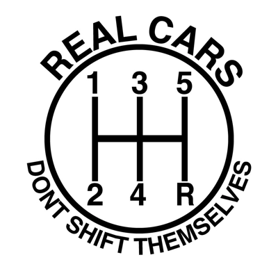 Real cars dont shift themselves, Manual Stick Shift die cut Vinyl Decal Sticker Real cars dont shift themselves, Manual Stick Shift die cut Vinyl Decal Sticker