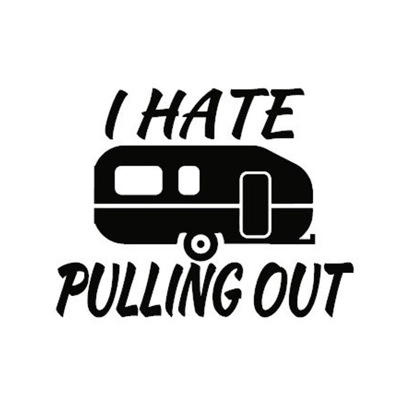 I Hate Pulling Out, Camper Camping Die Cut Vinyl Decal sticker I Hate Pulling Out, Camper Camping Die Cut Vinyl Decal sticker