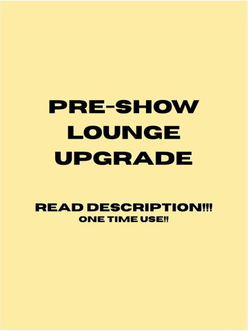 pre-show lounge upgrade *READ DESCRIPTION*