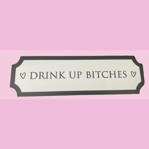 Printed Drink Up Bitches Sign