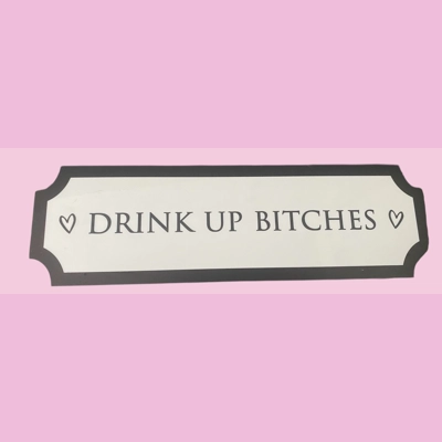 Printed Drink Up Bitches Sign Printed Drink Up Bitches Sign