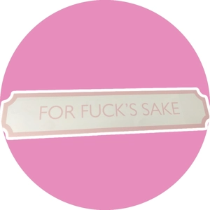 Printed Fuck’s Sake Sign