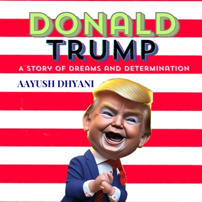 Donald Trump-A Story of Dreams and Determination: A Kids Book About Donald Trump