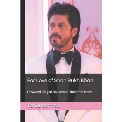 For Love of Shah Rukh Khan:: Crowned King of Bollywood, Ruler of Hearts