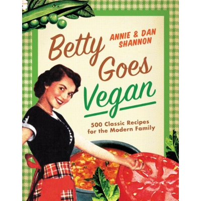 Betty Goes Vegan: 500 Classic Recipes for the Modern Family Hardcover – Feb. 5 2013 by Dan Shannon (Author), Annie Shannon (Author)