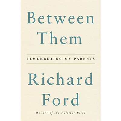 Between Them: Remembering My Parents Hardcover – Deckle Edge, May 2 2017 by Richard Ford (Author)